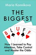 The Biggest Bluff: How i Learned to pay Attention, Master Myself, and win (en Inglés)