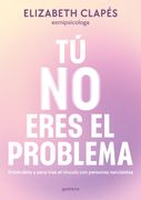 Tú No Eres El Problema: Entiéndete Y Sana Tras El Vínculo Con Personas Narcisist as / You Are Not the Problem
