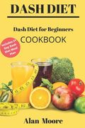 Dash Diet for Beginners: Dash Diet Cookbook with 21 Days Meal Plan to Lose Weight Lower Your Blood Pressure and Improve Your Health (en Inglés)