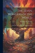 The Seven Wonders of the World: And Their Associations; With Eight Illustrations (en Inglés)