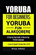 Yoruba for Beginners: YORÙBÁ FÚN ALÁKỌ̀Ọ́BẸ̀RẸ̀ A Step by Step Guide to (en Inglés)
