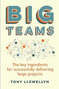 Big Teams: The key Ingredients for Successfully Delivering Large Projects (en Inglés)