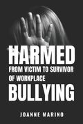 Harmed: From Victim to Survivor of Workplace Bullying (en Inglés)