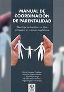 Manual de Coordinación de Parentalidad: Abordaje de las Familias con Hijos Atrapados en Rupturas Conflictivas (in Spanish)