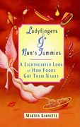 ladyfingers and nun's tummies: a lighthearted look at how foods got their names (en Inglés)