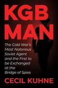 KGB Man: The Cold War's Most Notorious Soviet Agent and the First to Be Exchanged at the Bridge of Spies (en Inglés)