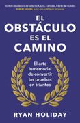 El Obstáculo es el Camino: El Arte Inmemorial de Convertir las Pruebas en Triunfos
