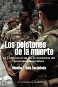 Los Pelotones de la Muerte: La Construccion de los Perpetradores del Genocidio Guatemaltec