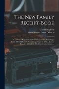 The New Family Receipt-book: or, Universal Repository of Domestic Economy, Including a Fund of Useful Knowledge and Experience in All the Various B (en Inglés)