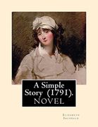 A Simple Story (1791). By: Elizabeth Inchbald: Novel. Elizabeth Inchbald (Née Simpson) (1753–1821) was an English Novelist, Actress, and Dramatist. 