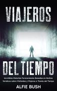 Viajeros del Tiempo: Increíbles Historias Paranormales Basadas en Hechos Verídicos Sobre Visitantes y Viajeros a Través del Tiempo
