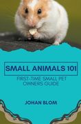 Small Animals 101: First-Time Small Pet Owners Guide (en Inglés)