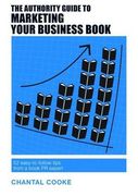 The Authority Guide to Marketing Your Business Book: 52 easy-to-follow tips from a book PR expert (Authority Guides)