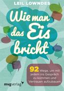 Wie man das Eis bricht: 92 Tricks, Um Mit Jedem Ins Gespräch Zu Kommen Und Vertrauen Aufzubauen (en Alemán)