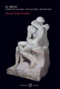 El Beso: Camille Claudel. Escultora. Una Mujer