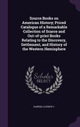 Source Books on American History; Priced Catalogue of a Remarkable Collection of Scarce and Out-of-print Books Relating to the Discovery, Settlement,