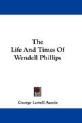the life and times of wendell phillips (en Inglés)
