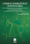 Código Energético Sustentable: Ley de Hidrocarburos, ley de la Industria Eléctrica, ley de Transición Energética