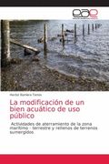 La Modificación de un Bien Acuático de uso Público: Actividades de Aterramiento de la Zona Marítimo - Terrestre y Rellenos de Terrenos Sumergidos