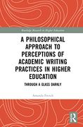 A Philosophical Approach to Perceptions of Academic Writing Practices in Higher Education (Routledge Research in Higher Education) (en Inglés)