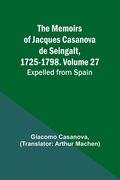 The Memoirs of Jacques Casanova de Seingalt, 1725-1798. Volume 27: Expelled from Spain (en Inglés)