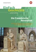 Die Französische Revolution. Einfach Geschichte. Unterrichten: Die Französische Revolution: Von den Anfängen bis zur Entstehung der Bürgerlichen Gesellschaft (in German)