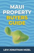 Maui Property Buyer's Guide: Your Step-by-Step Journey to Owning Real Estate in Paradise (en Inglés)