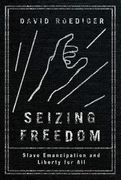 Seizing Freedom: Slave Emancipation and Liberty for All (en Inglés)