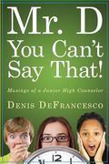 Mr. D, You Can't Say That!: Musings of a Junior High Counselor (en Inglés)