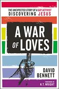 A war of Loves: The Unexpected Story of a gay Activist Discovering Jesus