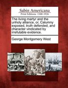 the living martyr and the unholy alliance, or, calumny exposed, truth defended, and character vindicated by irrefutable evidence. (en Inglés)