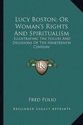 lucy boston; or woman's rights and spiritualism: illustrating the follies and delusions of the nineteenth century (en Inglés)