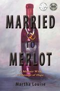 Married to Merlot: A Memoir With a Message of Hope (en Inglés)