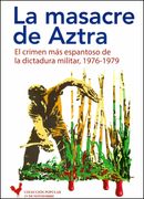 La masacre de Aztra: El crimen más espantoso de la dictadura militar, 1976-1979