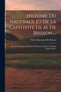 Histoire du Naufrage et de la Capitivité de m. De Brisson. Avec la Description des Déserts D'afrique, Depuis le Sénégal Jusqu'à Maroc (en Francés)