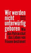 Wir Werden Nicht Unterwürfig Geboren wie das Patriarchat das Leben von Frauen Bestimmt (en Alemán)