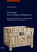 Inventing Late Antique Reliquaries: Reception, Material History, and Dynamics of Interaction (4th-6th Centuries Ce) (en Inglés)