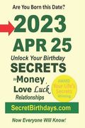 Born 2023 Apr 25? Your Birthday Secrets to Money, Love Relationships Luck: Fortune Telling Self-Help: Numerology, Horoscope, Astrology, Zodiac, Destin (en Inglés)