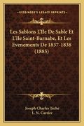 Les Sablons L'Ile De Sable Et L'Ile Saint-Barnabe, Et Les Evenements De 1837-1838 (1885) (en Francés)