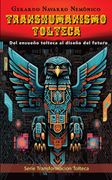 Transhumanismo Tolteca. Del ensueño tolteca al diseño del futuro (in Spanish)