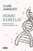 Homo Rebellis: Claves de la Ciencia Para la Aventura de la Vida (Ensayo y Pensamiento)