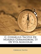 C. Cornelius Tacitus de Moribus Germanorum, Et de Vita Agricolae (en Latin)