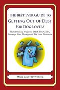 The Best Ever Guide to Getting Out of Debt for Dog Lovers: Hundreds of Ways to Ditch Your Debt, Manage Your Money and Fix Your Finances (en Inglés)