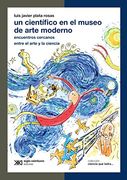 Un cientifico en museo de arte moderno. Encuentros cercanos entre el arte y la ciencia (Spanish Edition)