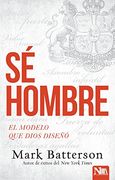Sé Hombre: El Modelo que Dios Diseñó