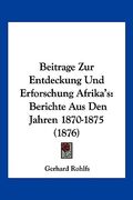 Beitrage Zur Entdeckung Und Erforschung Afrika's: Berichte Aus Den Jahren 1870-1875 (1876) (en Alemán)