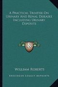 a practical treatise on urinary and renal diseases including urinary deposits