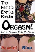 orgasm! the female erotika reader: hot sex stories to make her steam (en Inglés)