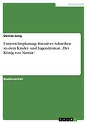 Unterrichtsplanung: Kreatives Schreiben zu dem Kinder- und Jugendroman "Der König von Narnia" (en Alemán)