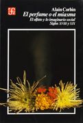 El perfume o el miasma: El olfato y lo imaginario social, siglos XVIII y XIX (in Spanish)